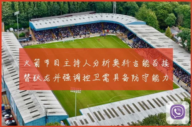 火箭节目主持人分析奥科吉能否接替狄龙并强调控卫需具备防守能力